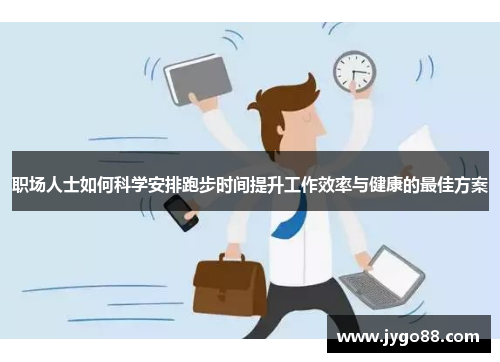 职场人士如何科学安排跑步时间提升工作效率与健康的最佳方案